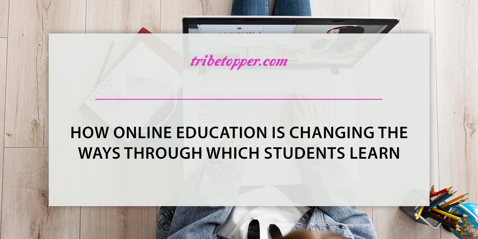 How Online Education is Changing the Ways through which Students Learn?